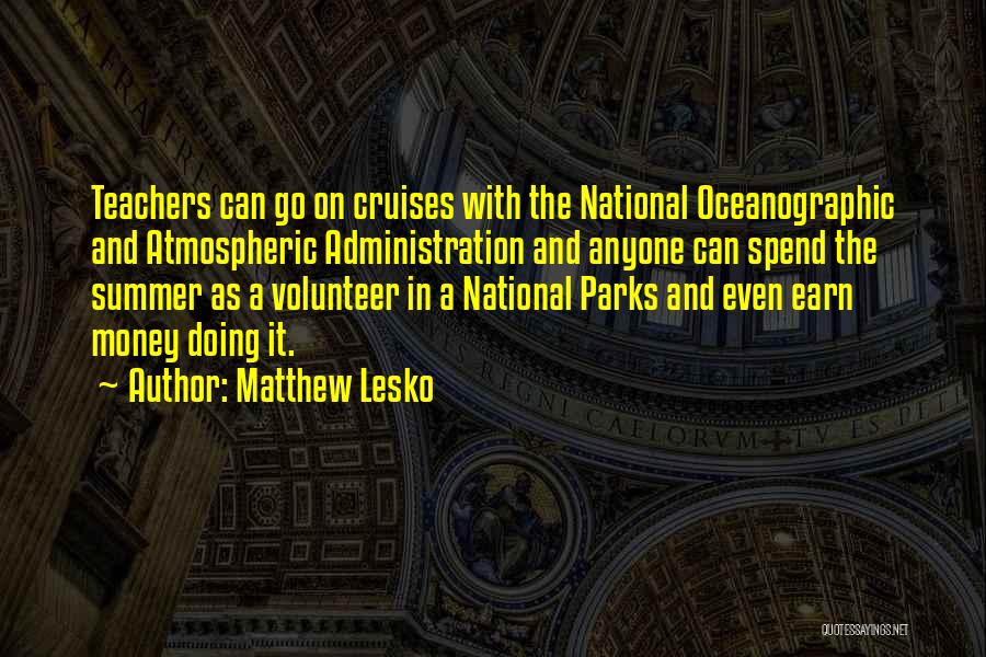 Matthew Lesko Quotes: Teachers Can Go On Cruises With The National Oceanographic And Atmospheric Administration And Anyone Can Spend The Summer As A