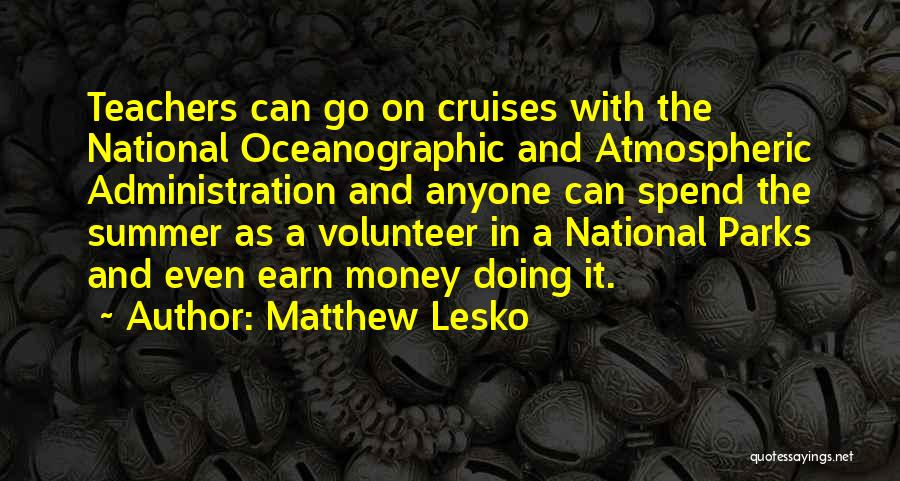 Matthew Lesko Quotes: Teachers Can Go On Cruises With The National Oceanographic And Atmospheric Administration And Anyone Can Spend The Summer As A