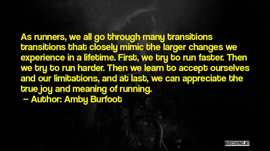 Amby Burfoot Quotes: As Runners, We All Go Through Many Transitions Transitions That Closely Mimic The Larger Changes We Experience In A Lifetime.