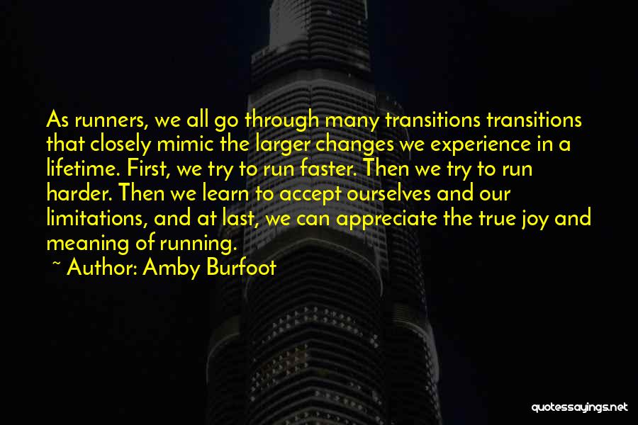 Amby Burfoot Quotes: As Runners, We All Go Through Many Transitions Transitions That Closely Mimic The Larger Changes We Experience In A Lifetime.