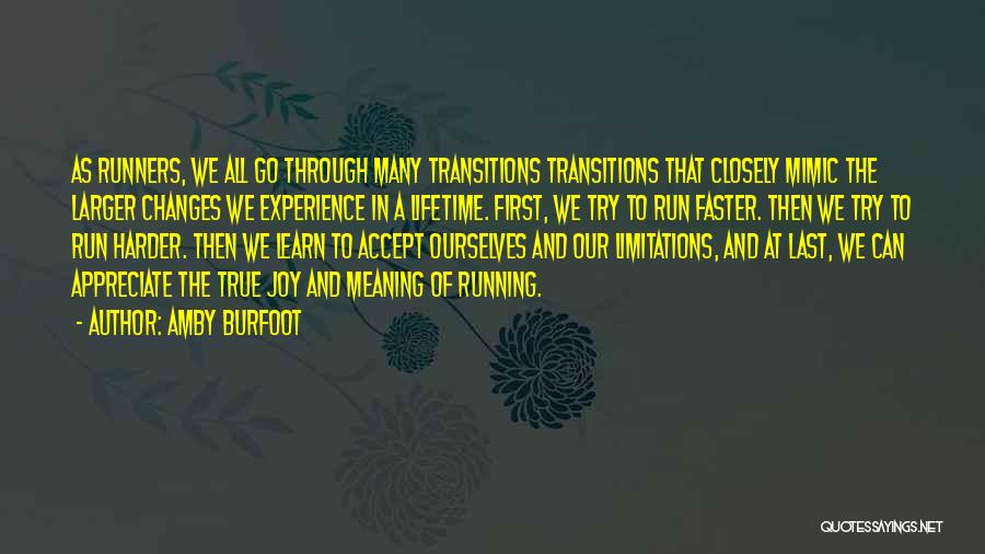 Amby Burfoot Quotes: As Runners, We All Go Through Many Transitions Transitions That Closely Mimic The Larger Changes We Experience In A Lifetime.