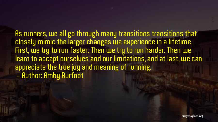 Amby Burfoot Quotes: As Runners, We All Go Through Many Transitions Transitions That Closely Mimic The Larger Changes We Experience In A Lifetime.