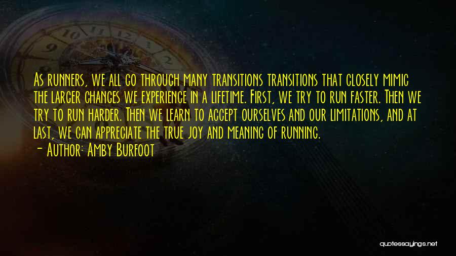 Amby Burfoot Quotes: As Runners, We All Go Through Many Transitions Transitions That Closely Mimic The Larger Changes We Experience In A Lifetime.