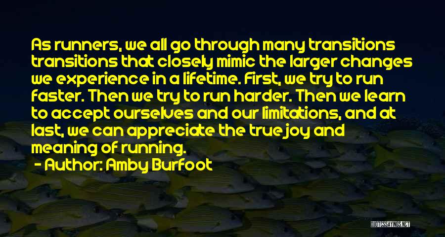 Amby Burfoot Quotes: As Runners, We All Go Through Many Transitions Transitions That Closely Mimic The Larger Changes We Experience In A Lifetime.