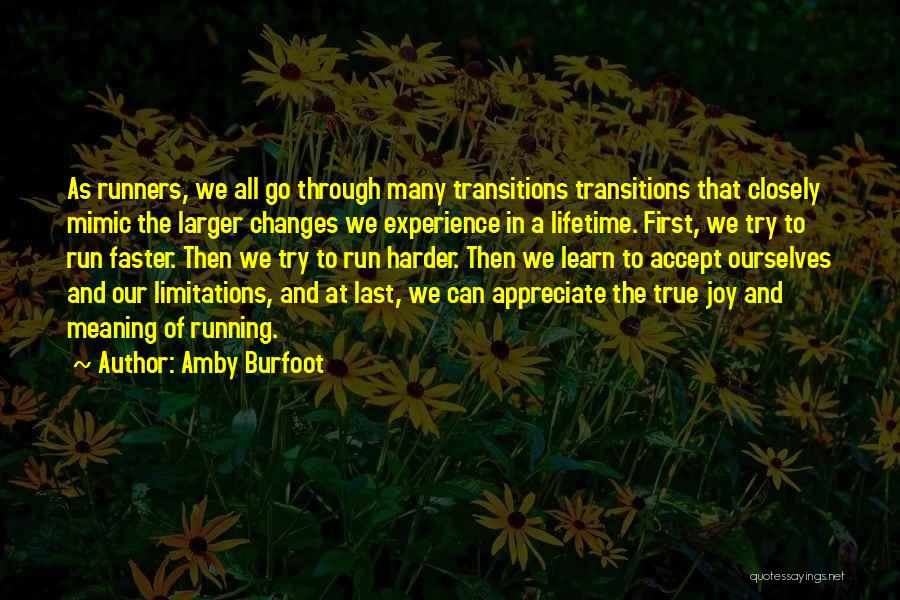 Amby Burfoot Quotes: As Runners, We All Go Through Many Transitions Transitions That Closely Mimic The Larger Changes We Experience In A Lifetime.