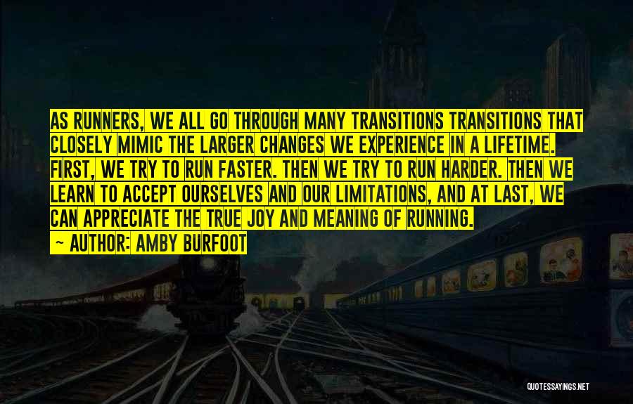 Amby Burfoot Quotes: As Runners, We All Go Through Many Transitions Transitions That Closely Mimic The Larger Changes We Experience In A Lifetime.