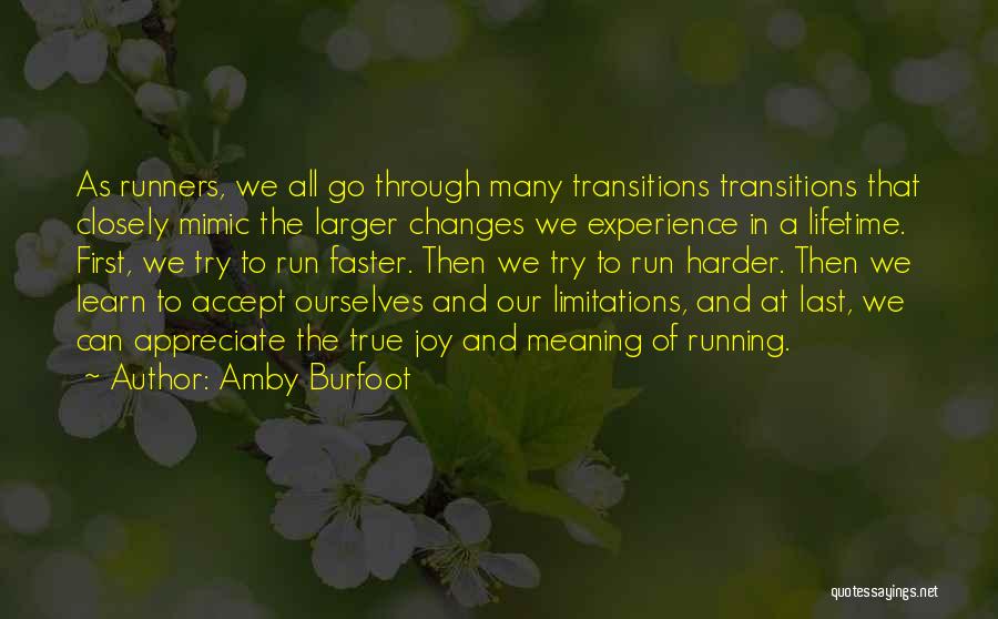 Amby Burfoot Quotes: As Runners, We All Go Through Many Transitions Transitions That Closely Mimic The Larger Changes We Experience In A Lifetime.