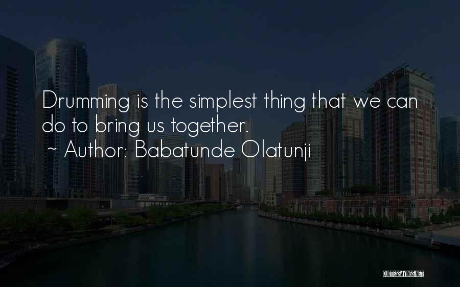 Babatunde Olatunji Quotes: Drumming Is The Simplest Thing That We Can Do To Bring Us Together.