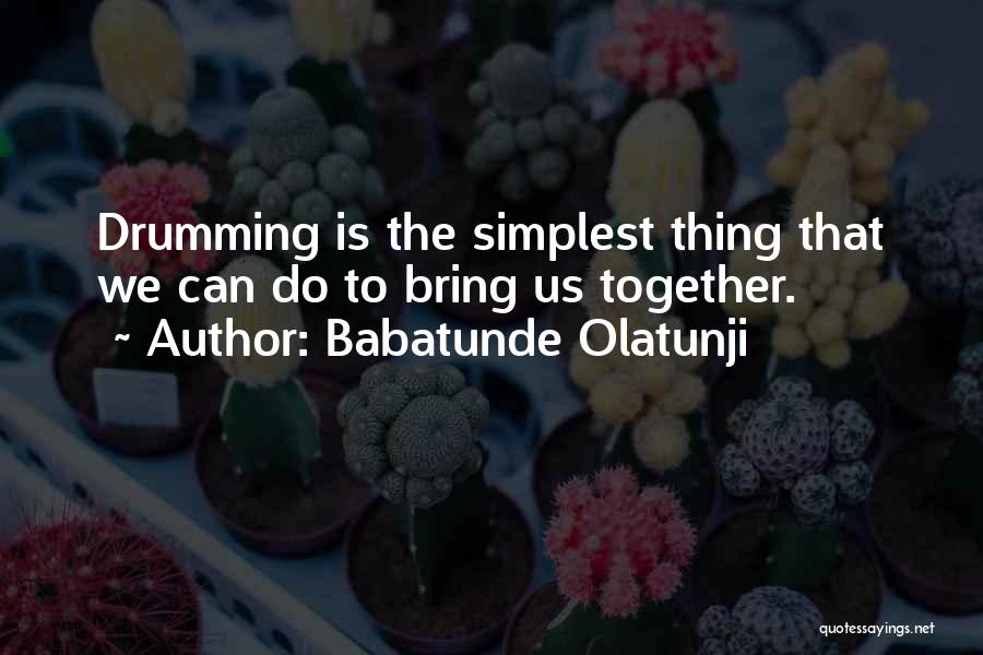 Babatunde Olatunji Quotes: Drumming Is The Simplest Thing That We Can Do To Bring Us Together.