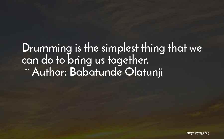 Babatunde Olatunji Quotes: Drumming Is The Simplest Thing That We Can Do To Bring Us Together.