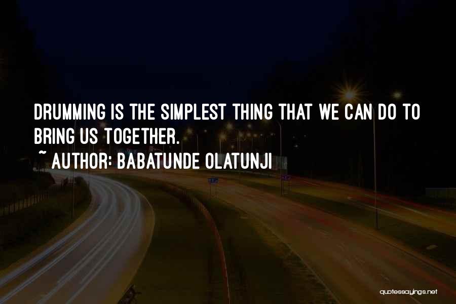 Babatunde Olatunji Quotes: Drumming Is The Simplest Thing That We Can Do To Bring Us Together.