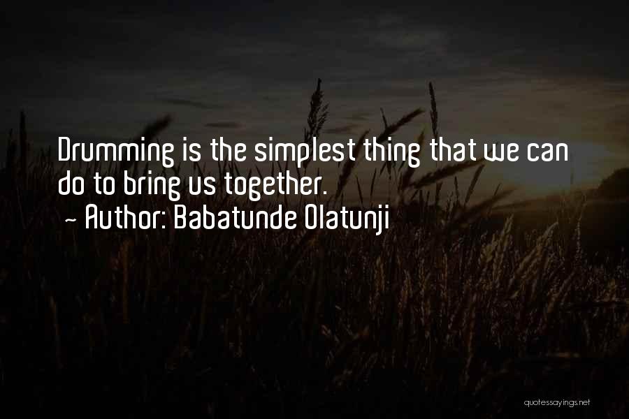 Babatunde Olatunji Quotes: Drumming Is The Simplest Thing That We Can Do To Bring Us Together.