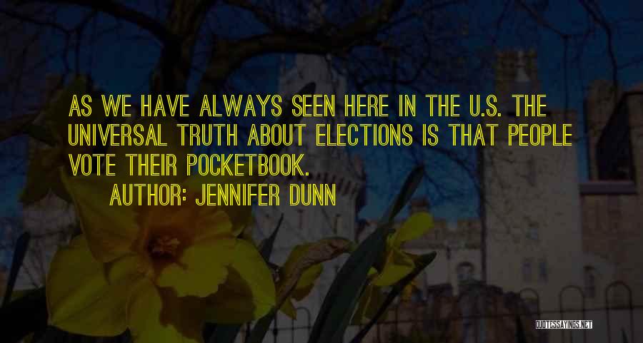 Jennifer Dunn Quotes: As We Have Always Seen Here In The U.s. The Universal Truth About Elections Is That People Vote Their Pocketbook.