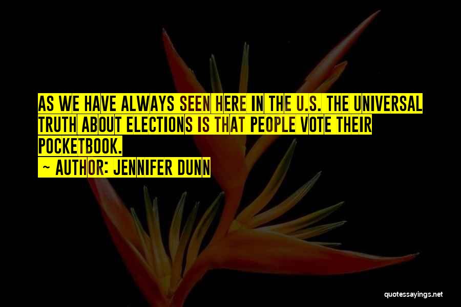 Jennifer Dunn Quotes: As We Have Always Seen Here In The U.s. The Universal Truth About Elections Is That People Vote Their Pocketbook.