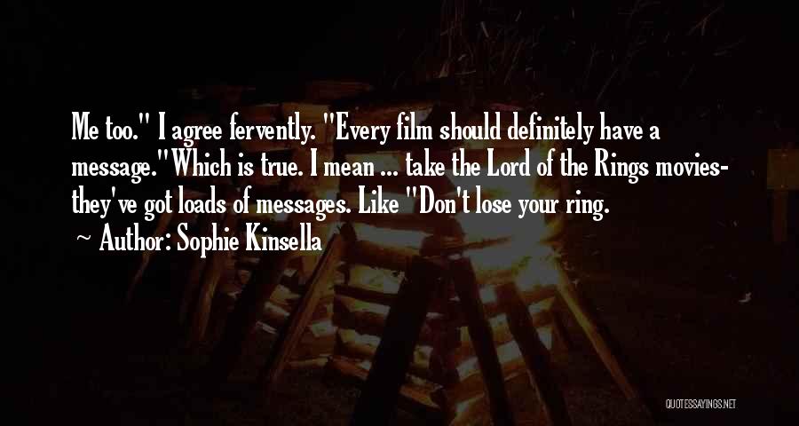 Sophie Kinsella Quotes: Me Too. I Agree Fervently. Every Film Should Definitely Have A Message.which Is True. I Mean ... Take The Lord