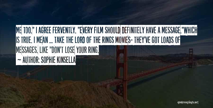 Sophie Kinsella Quotes: Me Too. I Agree Fervently. Every Film Should Definitely Have A Message.which Is True. I Mean ... Take The Lord