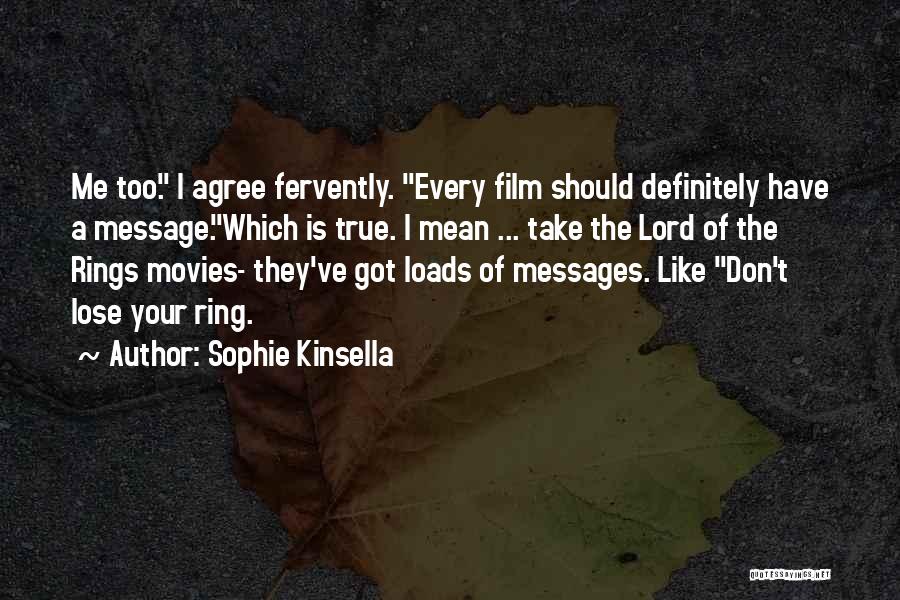 Sophie Kinsella Quotes: Me Too. I Agree Fervently. Every Film Should Definitely Have A Message.which Is True. I Mean ... Take The Lord