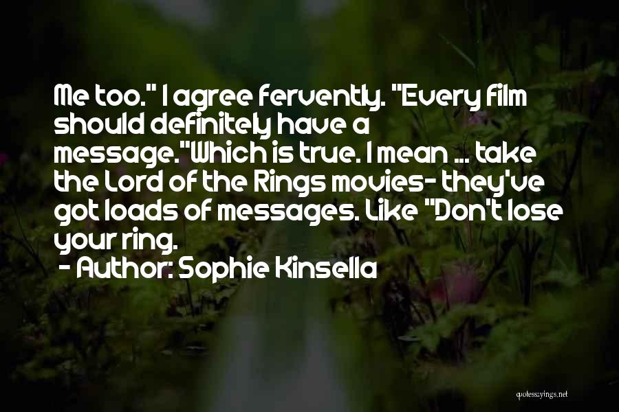 Sophie Kinsella Quotes: Me Too. I Agree Fervently. Every Film Should Definitely Have A Message.which Is True. I Mean ... Take The Lord