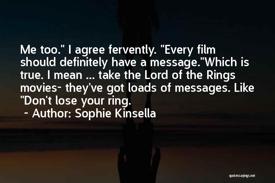 Sophie Kinsella Quotes: Me Too. I Agree Fervently. Every Film Should Definitely Have A Message.which Is True. I Mean ... Take The Lord
