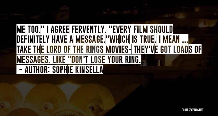 Sophie Kinsella Quotes: Me Too. I Agree Fervently. Every Film Should Definitely Have A Message.which Is True. I Mean ... Take The Lord