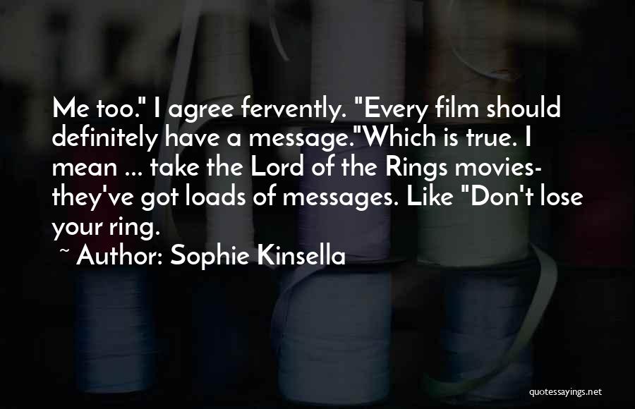 Sophie Kinsella Quotes: Me Too. I Agree Fervently. Every Film Should Definitely Have A Message.which Is True. I Mean ... Take The Lord