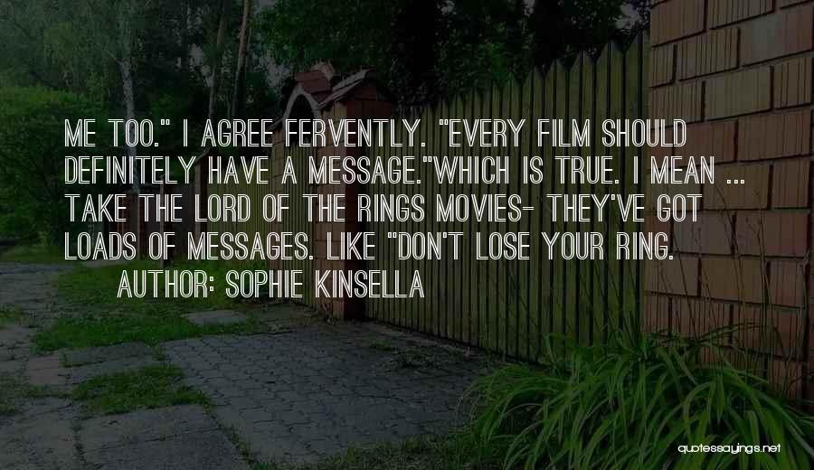 Sophie Kinsella Quotes: Me Too. I Agree Fervently. Every Film Should Definitely Have A Message.which Is True. I Mean ... Take The Lord