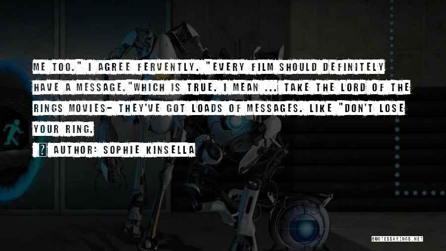 Sophie Kinsella Quotes: Me Too. I Agree Fervently. Every Film Should Definitely Have A Message.which Is True. I Mean ... Take The Lord