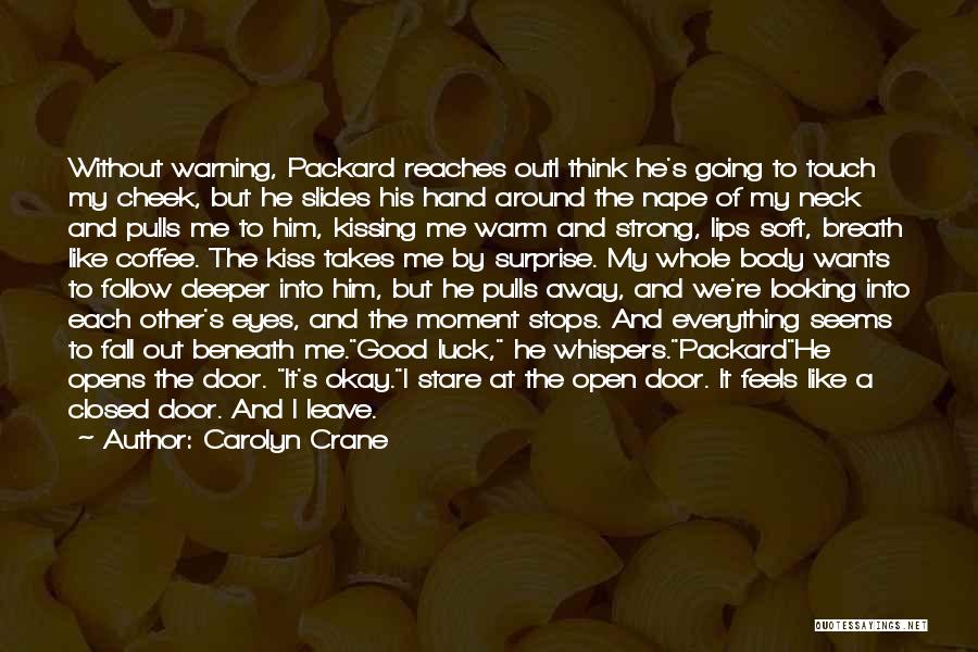 Carolyn Crane Quotes: Without Warning, Packard Reaches Outi Think He's Going To Touch My Cheek, But He Slides His Hand Around The Nape