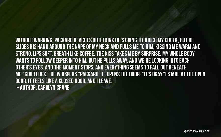 Carolyn Crane Quotes: Without Warning, Packard Reaches Outi Think He's Going To Touch My Cheek, But He Slides His Hand Around The Nape