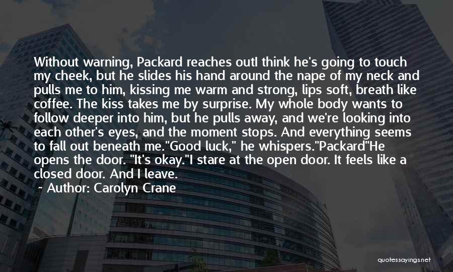 Carolyn Crane Quotes: Without Warning, Packard Reaches Outi Think He's Going To Touch My Cheek, But He Slides His Hand Around The Nape