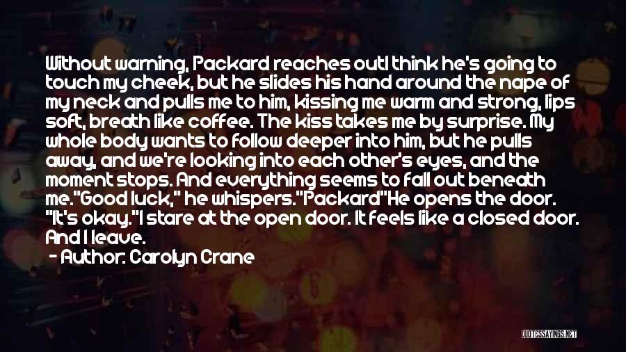 Carolyn Crane Quotes: Without Warning, Packard Reaches Outi Think He's Going To Touch My Cheek, But He Slides His Hand Around The Nape