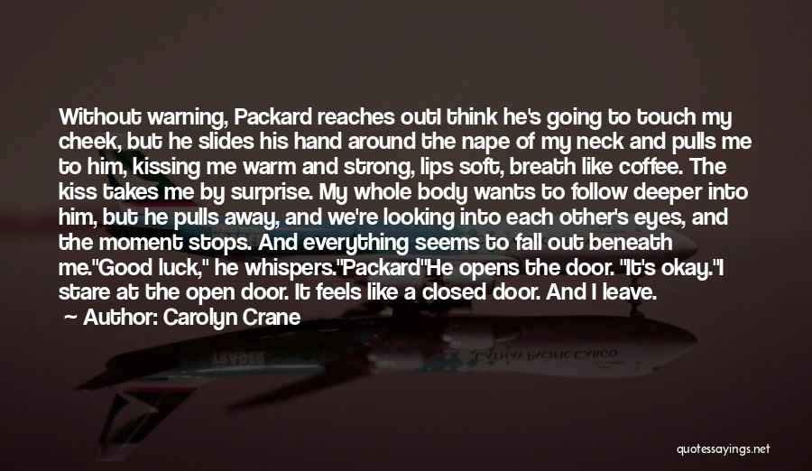 Carolyn Crane Quotes: Without Warning, Packard Reaches Outi Think He's Going To Touch My Cheek, But He Slides His Hand Around The Nape