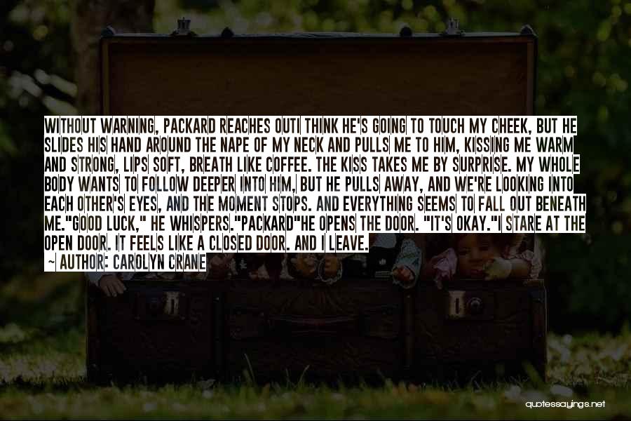 Carolyn Crane Quotes: Without Warning, Packard Reaches Outi Think He's Going To Touch My Cheek, But He Slides His Hand Around The Nape