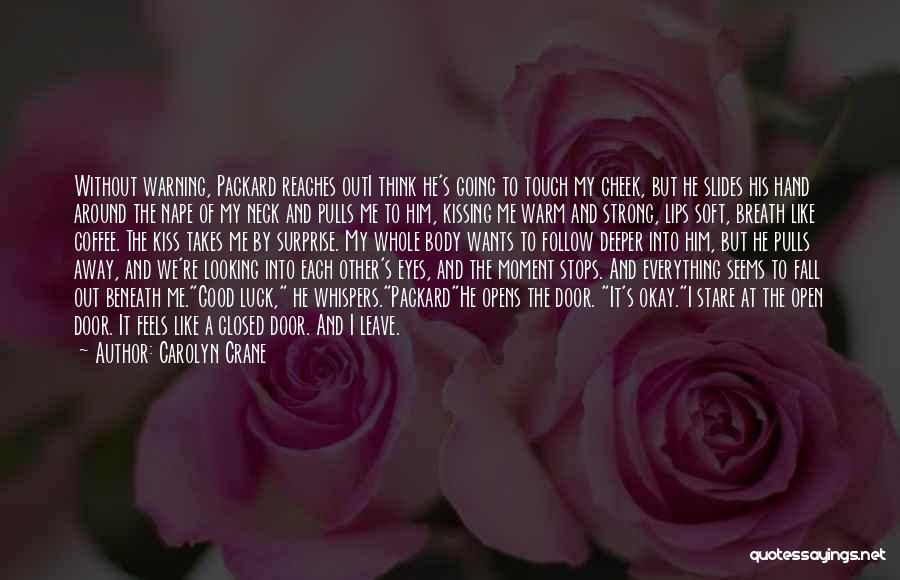 Carolyn Crane Quotes: Without Warning, Packard Reaches Outi Think He's Going To Touch My Cheek, But He Slides His Hand Around The Nape