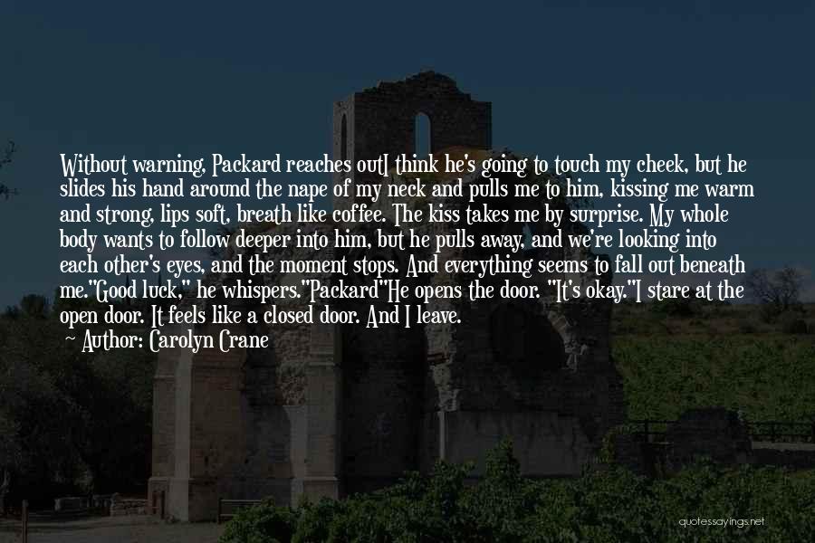 Carolyn Crane Quotes: Without Warning, Packard Reaches Outi Think He's Going To Touch My Cheek, But He Slides His Hand Around The Nape