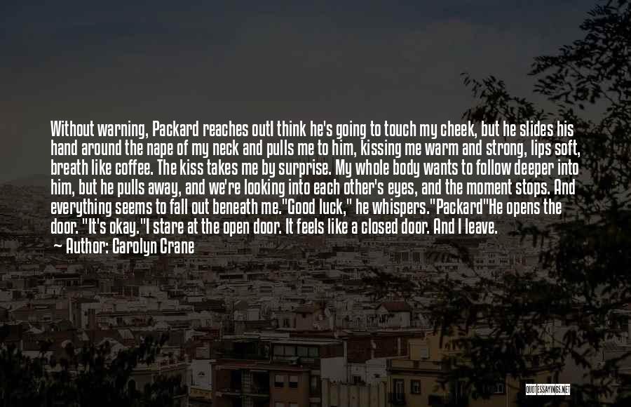 Carolyn Crane Quotes: Without Warning, Packard Reaches Outi Think He's Going To Touch My Cheek, But He Slides His Hand Around The Nape