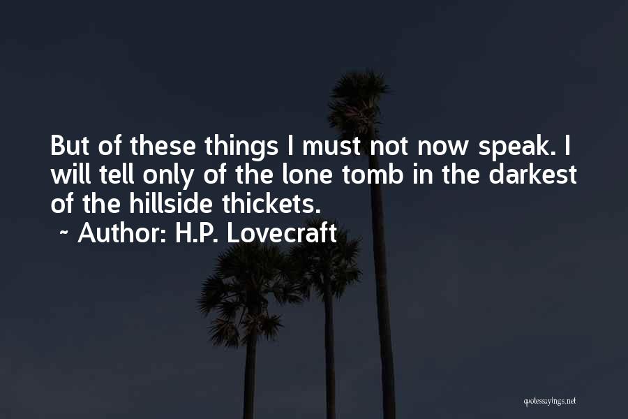 H.P. Lovecraft Quotes: But Of These Things I Must Not Now Speak. I Will Tell Only Of The Lone Tomb In The Darkest