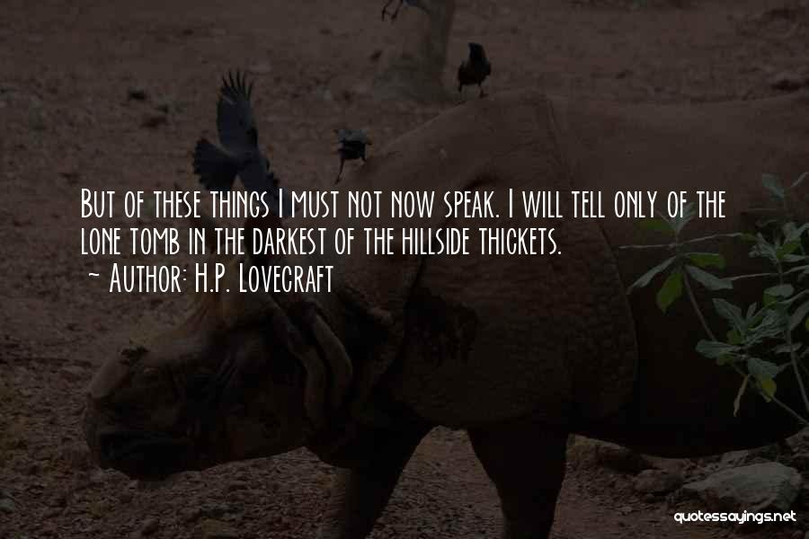 H.P. Lovecraft Quotes: But Of These Things I Must Not Now Speak. I Will Tell Only Of The Lone Tomb In The Darkest
