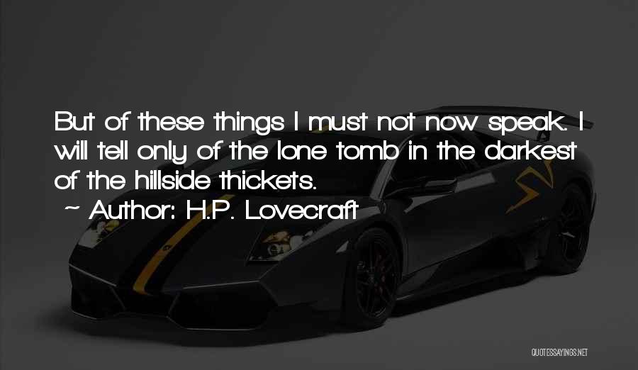 H.P. Lovecraft Quotes: But Of These Things I Must Not Now Speak. I Will Tell Only Of The Lone Tomb In The Darkest