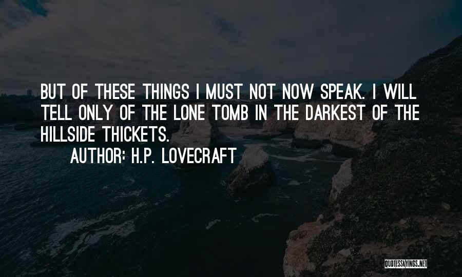H.P. Lovecraft Quotes: But Of These Things I Must Not Now Speak. I Will Tell Only Of The Lone Tomb In The Darkest