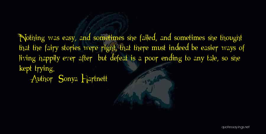 Sonya Hartnett Quotes: Nothing Was Easy, And Sometimes She Failed, And Sometimes She Thought That The Fairy Stories Were Right, That There Must