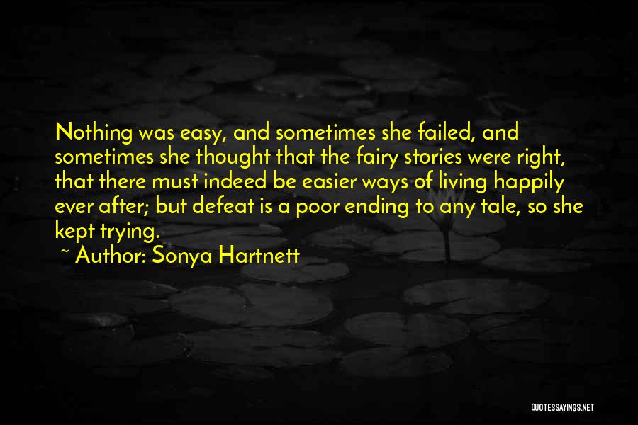 Sonya Hartnett Quotes: Nothing Was Easy, And Sometimes She Failed, And Sometimes She Thought That The Fairy Stories Were Right, That There Must