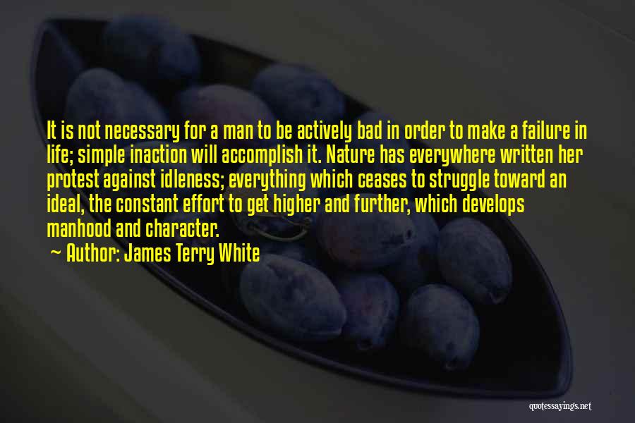 James Terry White Quotes: It Is Not Necessary For A Man To Be Actively Bad In Order To Make A Failure In Life; Simple