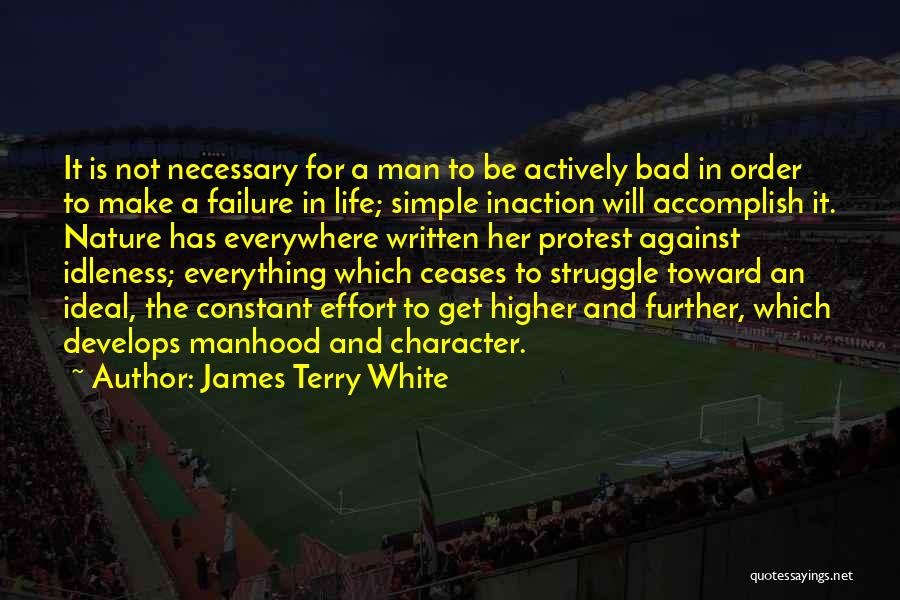 James Terry White Quotes: It Is Not Necessary For A Man To Be Actively Bad In Order To Make A Failure In Life; Simple