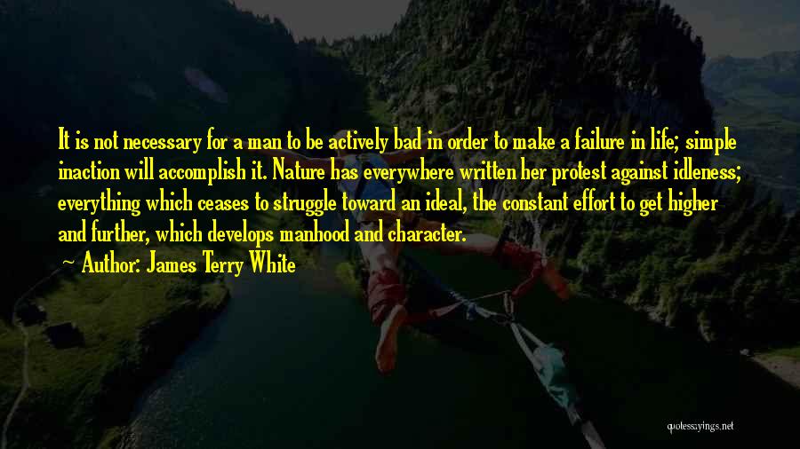 James Terry White Quotes: It Is Not Necessary For A Man To Be Actively Bad In Order To Make A Failure In Life; Simple