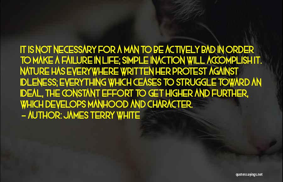 James Terry White Quotes: It Is Not Necessary For A Man To Be Actively Bad In Order To Make A Failure In Life; Simple