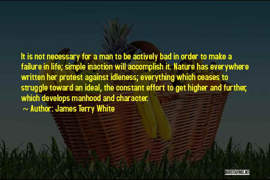 James Terry White Quotes: It Is Not Necessary For A Man To Be Actively Bad In Order To Make A Failure In Life; Simple