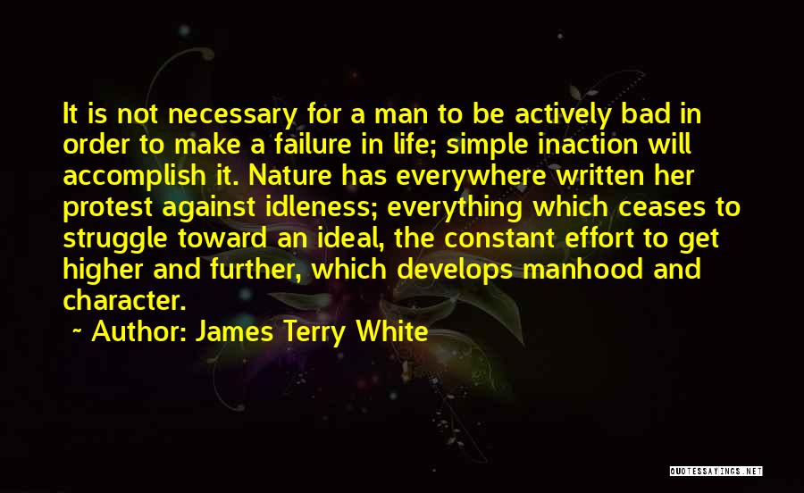 James Terry White Quotes: It Is Not Necessary For A Man To Be Actively Bad In Order To Make A Failure In Life; Simple