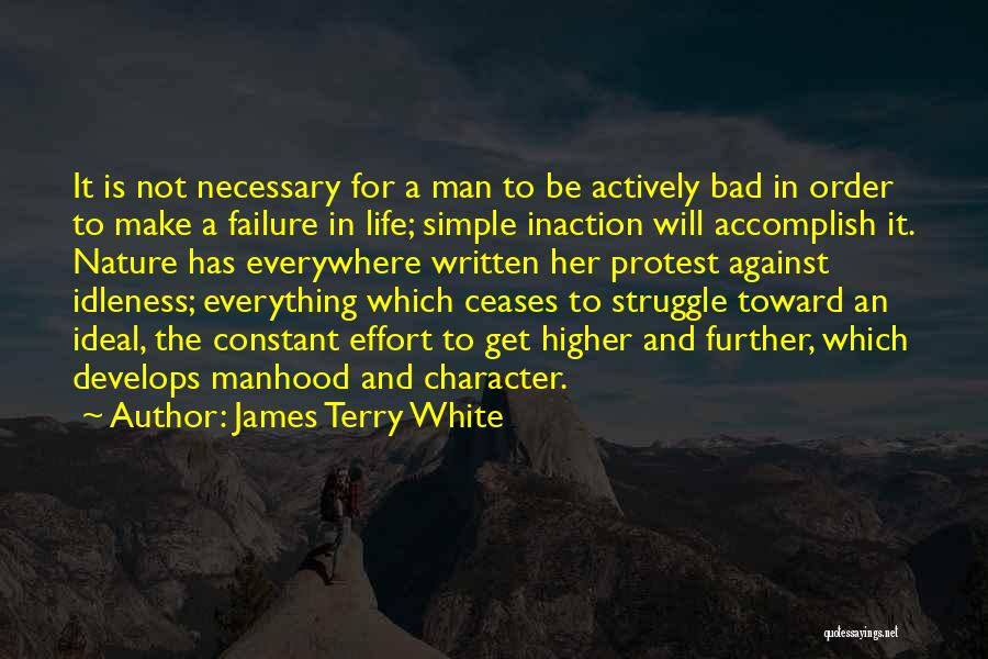 James Terry White Quotes: It Is Not Necessary For A Man To Be Actively Bad In Order To Make A Failure In Life; Simple