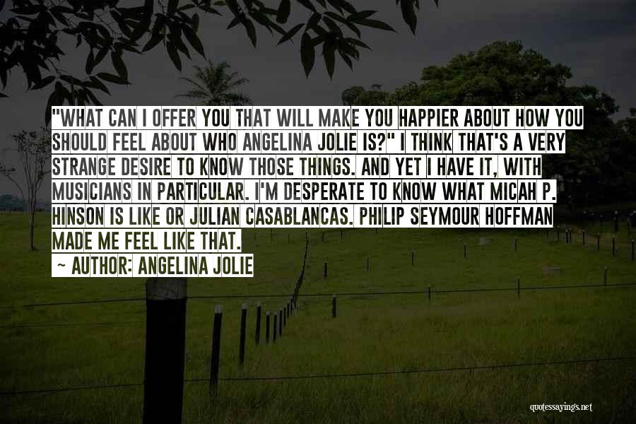 Angelina Jolie Quotes: What Can I Offer You That Will Make You Happier About How You Should Feel About Who Angelina Jolie Is?